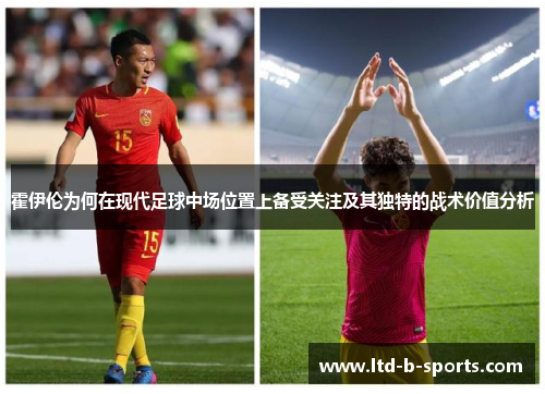 霍伊伦为何在现代足球中场位置上备受关注及其独特的战术价值分析